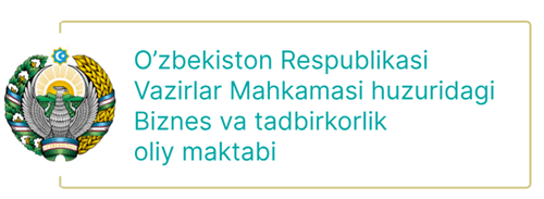 Oʻzbekiston Respublikasi
Vazirlar Mahkamasi huzuridagi
Biznes va tadbirkorlik
oliy maktabi